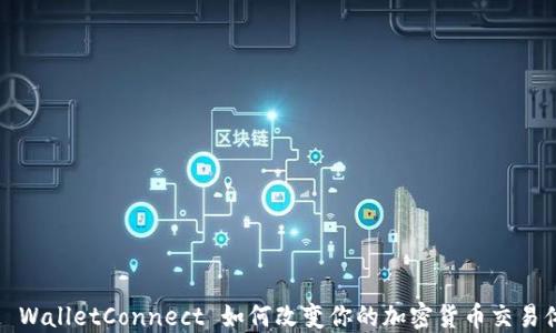
你知道 WalletConnect 如何改变你的加密货币交易体验吗？