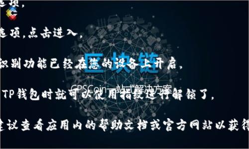 TP钱包（TokenPocket）支持指纹开启这一功能，可以通过指纹解锁来提高安全性和方便性。以下是如何设置指纹的步骤：

1. **打开TP钱包**：在您的设备上找到并打开TP钱包应用。

2. **进入设置**：在应用的主界面，通常在右下角会有一个“我”或者“设置”选项，点击进入。

3. **安全设置**：在设置页面中，找到“安全”或“隐私”相关的选项。

4. **指纹解锁**：在安全设置中，您可能会看到“指纹解锁”的选项，点击进入。

5. **启用指纹解锁**：根据提示操作，系统会要求您确认指纹识别功能已经在您的设备上开启。

6. **保存设置**：启用后，请确保保存您的设置，之后您在打开TP钱包时就可以使用指纹进行解锁了。

请注意，不同版本的TP钱包可能在界面和流程上会有所不同，建议查看应用内的帮助文档或官方网站以获得最新的信息。确保您的设备支持指纹识别功能，并已正确配置。