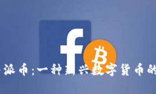 揭秘Pi币与派币：一种新兴数字货币的未来之路？