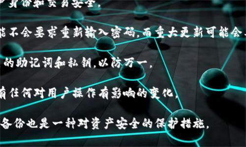 对于TP钱包（TokenPocket）更新是否需要重新输入密码的问题，通常来说，更新应用程序后，用户在第一次打开应用时可能需要输入钱包密码或进行身份验证。这是为了确保钱包的安全性，防止未经授权的访问。

具体来说，以下是一些相关信息：

1. **安全性考虑**：在应用更新后，钱包通常会要求用户重新输入密码，以确保用户身份和交易安全。

2. **版本差异**：不同版本的TP钱包可能有不同的更新机制，有时候，小幅更新可能不会要求重新输入密码，而重大更新可能会要求用户再次验证身份。

3. **备份重要性**：在更新TP钱包或其他加密货币钱包时，建议用户始终备份自己的助记词和私钥，以防万一。

4. **查看更新说明**：每次更新后，用户可以查看TP钱包的更新说明，以了解是否有任何对用户操作有影响的变化。

总之，为了钱包的安全性，建议在更新后准备好输入密码，确保顺利使用。同时，做好备份也是一种对资产安全的保护措施。