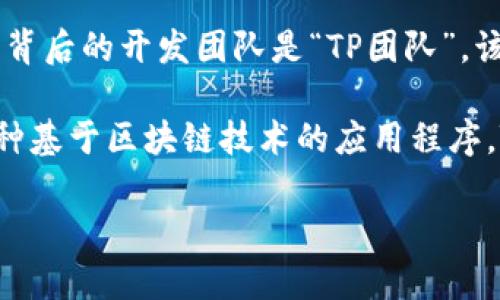TP钱包（TP Wallet）是一款去中心化数字钱包，主要用于管理和存储各种加密货币。TP钱包背后的开发团队是“TP团队”，该团队致力于为用户提供安全、方便和多样化的区块链服务。

需要注意的是，TP钱包属于数字货币行业的一部分，因此它不是传统意义上的公司，而是一种基于区块链技术的应用程序。TP钱包旨在为用户提供安全的加密货币存储、转账、交易等功能，同时支持多种区块链资产。

如果您有关于TP钱包的具体功能或使用上的问题，欢迎随时提问！
