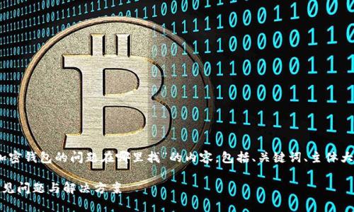当然可以。下面是关于“加密钱包的问题在哪里找”的内容，包括、关键词、主体大纲以及相应的内容结构。

探寻加密钱包的迷雾：常见问题与解决方案