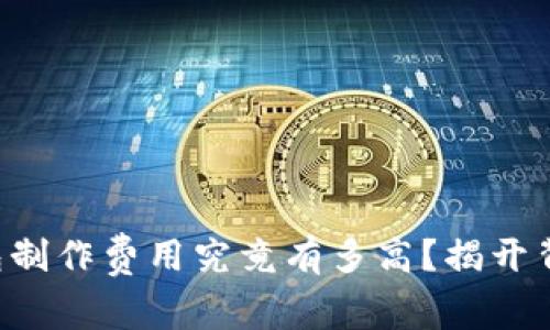 区块链钱包制作费用究竟有多高？揭开背后的秘密！