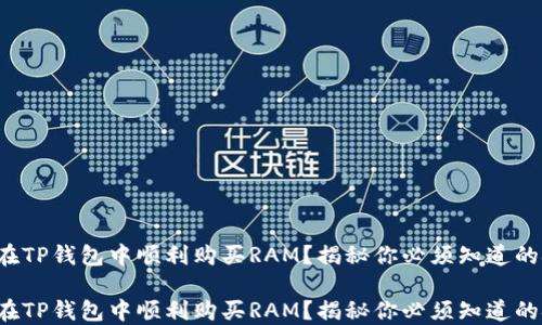 
如何在TP钱包中顺利购买RAM？揭秘你必须知道的技巧！

如何在TP钱包中顺利购买RAM？揭秘你必须知道的技巧！