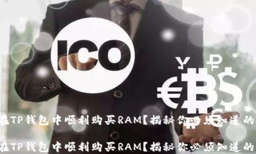 
如何在TP钱包中顺利购买RAM？揭秘你必须知道的技巧！

如何在TP钱包中顺利购买RAM？揭秘你必须知道的技巧！