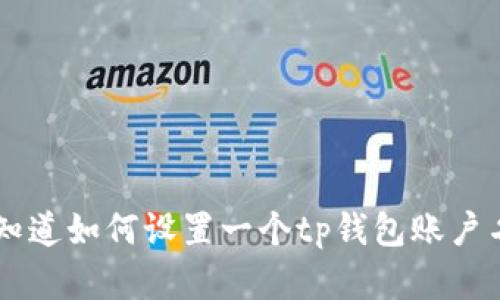 关于“tp钱包账户名”，我需要更多的上下文来确定您具体想了解的内容。您是想知道如何设置一个tp钱包账户名，还是想了解关于tp钱包的其他信息呢？请提供更多细节，以便我更好地帮助您。