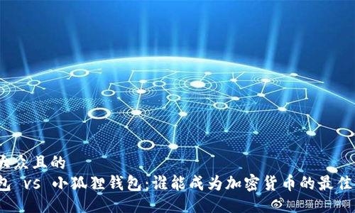 易于大众且的  
TP钱包 vs 小狐狸钱包：谁能成为加密货币的最佳伙伴？