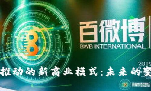 区块链推动的新商业模式：未来的变革之路