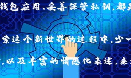 títuloTP钱包提币记录去哪里找？探索这个隐藏的宝藏！/título  
TP钱包, 提币记录, 钱包安全, 加密货币/guanjianci  

一、什么是TP钱包？  
TP钱包是一个流行的数字货币钱包，支持多种加密货币的存储和转账。作为一个安全便捷的工具，它为用户提供了管理和交易数字资产的便利。  

二、提币记录的重要性  
提币记录是用户进行数字资产管理的关键，类似于我们生活中的银行交易记录。它可以帮助用户追踪每一次交易的详细信息，包括时间、金额和接收方地址，从而确保资产的安全和掌握资金流动的状态。  

三、如何查找TP钱包中的提币记录  
要查看TP钱包中的提币记录，可以按照以下步骤进行：  
ol  
li打开TP钱包APP并登录你的账户。/li  
li在首页界面，找到并点击“资产”或“钱包”选项。/li  
li在资产列表中，选择 “提币” 部分。/li  
li在提币记录中，可以看到所有过去的提币交易，包括状态、时间和金额。/li  
/ol  

四、提币记录的具体内容  
提币记录通常会包括以下几个方面的信息：  
ul  
li提币时间：这表明提币请求被处理的具体时间。/li  
li提币金额：显示你提取的加密货币数量。/li  
li接收地址：你提币所发送到的地址，确保这个地址准确无误非常重要。/li  
li交易状态：例如“已完成”、“待处理”或“失败”等。/li  
/ul  

五、提币后的确认与安全性  
每当你进行提币操作后，不妨像检查摸心脏一样，认真地确认每一个细节。确认链上的交易状态，你可以在区块链浏览器中输入提币时所用的交易哈希，确保交易成功完成。  

六、常见问题解答  
在使用TP钱包时，用户常常会遇到一些问题，这里列出了一些常见的问题和解决方法：  
ol  
li提币记录找不到，是什么原因？　建议确认你是否在正确的账户中查看。/li  
li提币状态显示“待处理”，我该怎么办？　通常这可能是因为网络拥堵，稍等片刻再次查看。/li  
li我的提币金额不对，怎么办？　首先，请仔细检查提币记录和地址是否准确。/li  
/ol  

七、小心谨慎，保障数字资产的安全  
在进行提币操作时，尤其要保持警觉。数字货币的世界如同波涛汹涌的大海，航行其中的你需要随时做好应对风险的准备。确保你的设备安全、定期更新钱包应用、妥善保管私钥，都是保障数字资产安全的重要措施。  

八、结语  
在数字货币迅速发展的今天，掌握如何查找和理解提币记录是每一个加密货币投资者必不可少的能力。这不仅关系到资金的安全与管理，也让我们在探索这个新世界的过程中，少一些未知，多一些把握。记得每一次的提币都是一次新的航程，一盒等待打开的巧克力，期待着不同的味道。让我们一起，在数字资产的海洋中乘风破浪!  

通过以上内容的设计，用户能够轻松掌握TP钱包提币记录的查询方式，同时认识到提币记录在数字资产管理中的重要性。内容中使用了贴近生活的比喻，以及丰富的情感化表述，来增强读者的共鸣感，使之更容易接受并理解这些信息。