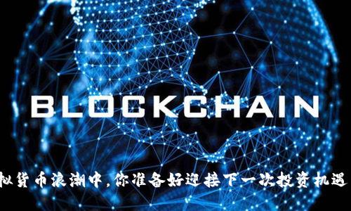 在虚拟货币浪潮中，你准备好迎接下一次投资机遇了吗？