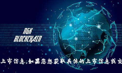截至2023年10月，VV币的交易所上市情况可能会有变动，因此最好及时查阅相关的加密货币交易平台或官方网站，以确认VV币的最新上市信息。如果您想获取具体的上市信息或交易所名称，建议访问主流的加密货币信息网站如CoinMarketCap或CoinGecko，或者关注VV币的官方社交媒体渠道以获取最新的公告。