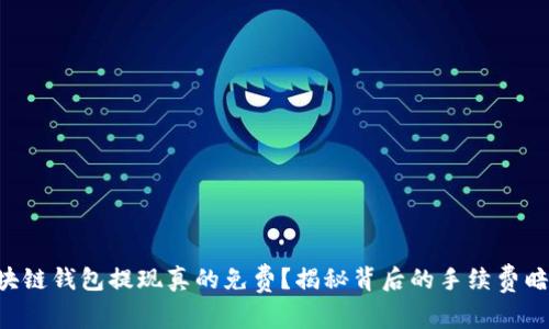 区块链钱包提现真的免费？揭秘背后的手续费暗潮！