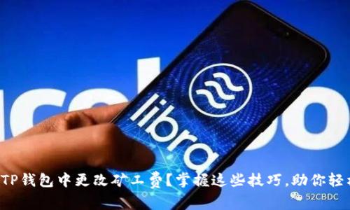 如何在TP钱包中更改矿工费？掌握这些技巧，助你轻松交易！
