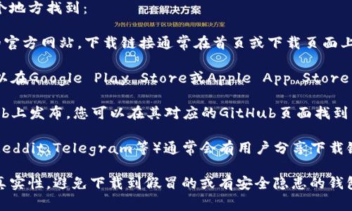 加密钱包下载地址通常可以在以下几个地方找到：

1. **官方网站**：访问所需加密钱包的官方网站，下载链接通常在首页或下载页面上。

2. **应用商店**：对于移动设备，您可以在Google Play Store或Apple App Store中搜索钱包名称，找到并下载官方版本。

3. **GitHub**：一些开源钱包在GitHub上发布，您可以在其对应的GitHub页面找到下载链接和源代码。

4. **社区和论坛**：加密货币社区（如Reddit、Telegram等）通常会有用户分享下载链接，确保您选择可信的来源。

建议您在下载之前一定要确认网站的真实性，避免下载到假冒的或有安全隐患的钱包应用。