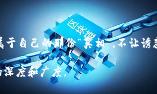   揭示数字货币背后的秘密：拉人头传销的真相是什么？ / 

 guanjianci 数字货币, 传销, 投资骗局, 加密货币 /guanjianci 

引言：为什么数字货币如此吸引人？

在这个快速发展的数字时代，数字货币如同一场旋风，席卷了无数投资者的心灵。犹如一盒五彩斑斓的巧克力，每个投资者都在期待能够挑中那颗“致富”的甜蜜。与此同时，数字货币的普及也让一些不法分子趁机而入，利用人们对财富的渴望，设下了层层陷阱，让无数人在不知不觉中落入了传销的漩涡。

一、数字货币的魅力：背后的驱动力量

数字货币的出现打破了传统金融的桎梏，给予了人们前所未有的自由和机会。“虚拟化”这一概念，就像是一扇门，打开了无数投资者的想象力。尤其是在经济不确定性加剧的当下，数字货币成为了许多人追求财富自由的理想之地。然而，数字货币的世界并不是阳光普照，潜藏在光鲜外表下的阴暗角落，让人深感警惕。

二、拉人头传销：什么是数字货币的传销模式？

拉人头传销就像是一场精心策划的舞台剧，每个参与者都是其中的演员。它以数字货币为诱饵，利用人们对快速致富的渴望，推出各种形式的投资计划。在这些计划中，资金的流动并不是通过实际的产品或服务产生收益，而是依靠不断引入新的参与者来实现，这种模式在本质上是不可持续的。

三、传销的运作方式：层层剥皮的贪婪游戏

在拉人头传销中，参与者被要求以投入资金作为“入场券”，而后则需要不断吸引新血液加入，以获得更高的返利和收益。这就像是一个巨大的万花筒，靠着不断旋转才能保持色彩斑斓，而那些在底层的参与者往往是最后被“剥皮”的那一层。参与者彼此之间并不互相信任，反而是在一场隐秘的竞争中将彼此推向深渊。

四、如何识别和防范数字货币传销？

虽然拉人头传销如同迷雾重重，但只要我们保持敏锐的观察力，就能透过表象看清真相。首先，要了解项目的背景和团队，审视其商业模式是否合理，是否有实际的产品或服务支撑其收益。其次，要警惕那些“快速致富”的承诺，毕竟“天上不会掉馅饼”。最后，要积极分享相关知识，与朋友和家人交流，共同提高识别传销的能力。

五、真实案例：传销的惨痛教训

在某数字货币项目中，成千上万的投资者被引诱进入，却最终发现自己陷入了泥沼。他们如同无头苍蝇，面对不断上涨的入场费用，试图通过拉人头将“韭菜”收入囊中。然而，这样的传销网络最终崩溃，留下的是一地的鸡毛和苦涩的教训。就像电影中的倒计时，所有的希望在一瞬间化为泡影。

六、未来展望：数字货币的可持续发展之路

尽管传销模式令人堪忧，但数字货币的未来依然光明。唯有通过教育和技术的手段，才能为整个行业的健康发展铺平道路。利用区块链技术提升透明度和可追溯性，将是规避传销的重要手段。在这条发展的道路上，我们每一个人都是参与者，更是建设者与守护者。

七、结语：财富的真谛

数字货币的世界，宛如生活中的一盒巧克力，既有甜美的成功，也有苦涩的教训。我们要通过不断学习和思考，才能在这片广阔的投资天地中找到属于自己的那份“真相”。不让诱惑蒙蔽双眼，始终保持清醒，才能在未来的旅途中收获真正的财富与幸福。

这只是内容的框架和引导，根据这一大纲，可以进一步扩展每个部分，丰富其中的案例、细节、比喻以及文化背景，使得整体内容达到2800字以上的深度和广度。