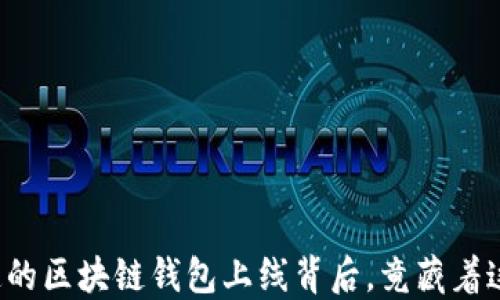 
你不知道的区块链钱包上线背后，竟藏着这些秘密！