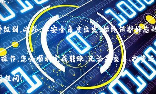 将USDT转到TP钱包的操作步骤，通常可以通过以下流程实现。请注意，不同的钱包可能在界面和选项上有所不同，但整体流程是类似的。以下是步骤和重要的注意事项。

步骤一：准备工作
在进行转账之前，请确保您已经拥有以下物品：
ul
    li一个已经安装并设置好的TP钱包。/li
    li您的USDT存放在支持的交易所或其他钱包中。/li
/ul

步骤二：获取TP钱包的接收地址
打开您的TP钱包，找到接收（或“收款”）功能。
在接收界面中，选择USDT作为接收的数字货币，然后系统将生成一个地址，这是您用来接收USDT的地址。
请确保复制这个地址，确认其完整性和准确性，避免因地址错误导致资产损失。

步骤三：登录交易所或其他钱包
如果您的USDT是在交易所中，登录到您所使用的交易所账户；如果是在其他钱包中，同样地，登录到您的钱包。
在交易所中通常在资产管理或钱包部分找到USDT。

步骤四：发起提现操作
在USDT的管理界面，选择“提现”或“转账”选项。
将之前复制的TP钱包地址粘贴到提现地址栏中。同时，输入您希望转账的USDT数量。
仔细检查地址和金额，确保无误。

步骤五：确认并完成转账
在确认无误后，通常需要进行一次或多次确认，比如输入交易密码或使用二次验证。最后，提交您的转账请求。
转账通常会经过区块链确认，可能需要一些时间。在此期间，您可以在交易所的提现记录或TXID（交易哈希）中查看该笔交易的状态。

步骤六：查收USDT
在TP钱包中，您可以随时查看余额，待交易确认后，您的USDT将自动入账。

小贴士
在进行USDT转账时，要注意网络费用和转账速度，选择适合您的手续费级别。此外，从安全角度出发，始终保护好您的私钥和助记词，避免在不安全的环境中进行操作。

结论
将USDT转入TP钱包是一个简单但重要的步骤，确保按照以上步骤谨慎操作，您会顺利完成转账。无论是交易、投资还是其他用途，确保在做任何数字货币操作时都保持足够的小心和检查。

希望这些步骤能够帮助您成功将USDT转入TP钱包。如有其他问题，随时提问！