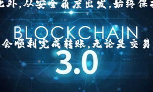 将USDT转到TP钱包的操作步骤，通常可以通过以下流程实现。请注意，不同的钱包可能在界面和选项上有所不同，但整体流程是类似的。以下是步骤和重要的注意事项。

步骤一：准备工作
在进行转账之前，请确保您已经拥有以下物品：
ul
    li一个已经安装并设置好的TP钱包。/li
    li您的USDT存放在支持的交易所或其他钱包中。/li
/ul

步骤二：获取TP钱包的接收地址
打开您的TP钱包，找到接收（或“收款”）功能。
在接收界面中，选择USDT作为接收的数字货币，然后系统将生成一个地址，这是您用来接收USDT的地址。
请确保复制这个地址，确认其完整性和准确性，避免因地址错误导致资产损失。

步骤三：登录交易所或其他钱包
如果您的USDT是在交易所中，登录到您所使用的交易所账户；如果是在其他钱包中，同样地，登录到您的钱包。
在交易所中通常在资产管理或钱包部分找到USDT。

步骤四：发起提现操作
在USDT的管理界面，选择“提现”或“转账”选项。
将之前复制的TP钱包地址粘贴到提现地址栏中。同时，输入您希望转账的USDT数量。
仔细检查地址和金额，确保无误。

步骤五：确认并完成转账
在确认无误后，通常需要进行一次或多次确认，比如输入交易密码或使用二次验证。最后，提交您的转账请求。
转账通常会经过区块链确认，可能需要一些时间。在此期间，您可以在交易所的提现记录或TXID（交易哈希）中查看该笔交易的状态。

步骤六：查收USDT
在TP钱包中，您可以随时查看余额，待交易确认后，您的USDT将自动入账。

小贴士
在进行USDT转账时，要注意网络费用和转账速度，选择适合您的手续费级别。此外，从安全角度出发，始终保护好您的私钥和助记词，避免在不安全的环境中进行操作。

结论
将USDT转入TP钱包是一个简单但重要的步骤，确保按照以上步骤谨慎操作，您会顺利完成转账。无论是交易、投资还是其他用途，确保在做任何数字货币操作时都保持足够的小心和检查。

希望这些步骤能够帮助您成功将USDT转入TP钱包。如有其他问题，随时提问！