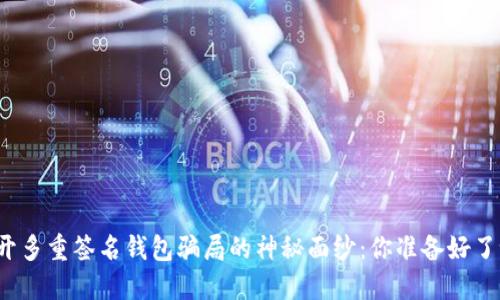 揭开多重签名钱包骗局的神秘面纱：你准备好了吗？