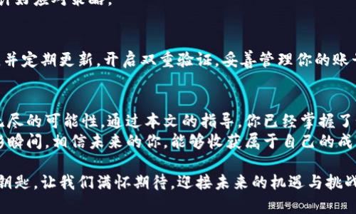   如何在虚拟钱包中购买钻石币？揭开背后的秘密！ / 

 guanjianci 虚拟钱包, 钻石币, 购买指南, 数字货币 /guanjianci 

引言：数字时代的梦幻之旅
在这个数字化飞速发展的时代，虚拟钱包就像是我们掌中宝藏，里面装满了可能性。就像“生活像一盒巧克力”，你从未知道下一颗会带给你什么惊喜。如今，购买钻石币成为许多用户追逐的一项新兴活动，但具体怎么做呢？让我们一起揭开这个虚拟钱包的秘密，开启属于我们的数字财富之旅。

虚拟钱包的基础知识
在深入钻石币之前，我们先了解一下虚拟钱包是什么。虚拟钱包，顾名思义，是一种数字化存储工具，它让用户可以方便地存储和管理他们的虚拟货币。想象一下，它就像你的数字银行，随时随地为你服务。
然而，虚拟钱包并不是万能的。它需要安全、稳定、用户友好的界面，以确保用户能轻松操作。市面上有许多种虚拟钱包，选择合适的一个就如同挑选最适合你的巧克力，关键是根据自己的口味来决定。

钻石币：数字世界的璀璨之星
那么，钻石币究竟是什么呢？钻石币是一种数字货币，因其独特的价值和应用前景而受到热捧。它可以被视为数字化资产的一种投资选择，就像投资于真正的黄金或珠宝，拥有它不仅是对价值的追求，更是一种身份的象征。
钻石币的流行并不是偶然的。它的稀缺性和未来可能的升值空间，吸引了无数投资者的目光。你是否也想成为这场数字财富盛宴中的一员？让我们一步步来学习如何在虚拟钱包中购买钻石币。

购买钻石币的步骤解析
要在虚拟钱包中购买钻石币，首先要搭建起交易的基础。这就像是制作一份美味的蛋糕，所有的材料都必须准备齐全，才能烘焙出完美的味道。

h4第一步：选择合适的虚拟钱包/h4
选择一个合适的虚拟钱包是成功的第一步。市场上有很多选择，例如Metamask、Coinbase等，每个平台都有各自的优缺点。挑选时，你需要考虑安全性、用户体验、支持的币种，以及交易费用等问题。想象一下，你是在挑选一双适合自己的鞋子，舒适与支持才是关键。

h4第二步：注册并验证账户/h4
一旦你决定了哪个钱包，接下来就是注册账户了。这一步就像成购酒需要满足一定条件，你需要提供个人信息并通过邮箱或手机进行验证，以确保你是账户的真正拥有者。这一过程中，你可能会遇到各种信息填写的琐事，但请耐心，只有这样才能为后续的购买铺平道路。

h4第三步：转入法币或其它虚拟货币/h4
在购买钻石币之前，你通常需要向你的虚拟钱包中转入法币（如美元、人民币等）或者其它虚拟货币（如比特币，以太坊等）。这一步可以被视为为你的购物车添加商品，你越早完成这一步，越早能享受钻石币带来的乐趣。

h4第四步：寻找可靠的交易平台/h4
有了虚拟钱包和资金后，下一步是找到一个能够交易钻石币的平台。这就像是在市场上寻找最好的供货商，你需要挑选一个安全、可靠，且费用合理的交易平台。有些知名平台如Binance、Huobi等，在行业内拥有良好的声誉。

h4第五步：购买钻石币/h4
一切准备就绪后，你可以通过交易平台购买钻石币。在确认购买之前，确保再次检查价格和交易额，仔细务实能避免一些不必要的损失。就像在超市购物时，确保购物车里面的商品与你想要的是一致的，避免冲动消费。

注意事项：投资的风险与机遇并存
购买钻石币虽然充满了机会，但也伴随着风险。就像大海里的船只，虽然有无限的可能，但也时刻面临风浪的挑战。因此，用户在决定购买钻石币时，必须做好充分的市场调研，了解潜在风险，量入为出，选择适合自己的投资方式。
在进行投资前，你可以请教专业人士或参考网络上的相关信息，尽量做到心中有数。如同每一次冒险之前，我们都应提前设计好应对策略。

如何确保安全：保护你的虚拟资产
在数字货币的世界中，安全永远是第一位的。就像走在沙滩上的每一步，都要小心海浪将你的脚印冲走。确保你使用强密码，并定期更新，开启双重验证，妥善管理你的账号信息。无论你的虚拟钱包多么先进，如果缺乏足够的安全措施，终究会遭遇不必要的损失。

结论：开启你的数字财富之旅
如今，虚拟钱包和钻石币正是许多投资者手中不可或缺的一部分。它们不仅打破了传统的财富管理方式，更为我们提供了无尽的可能性。通过本文的指导，你已经掌握了如何在虚拟钱包中购买钻石币的全过程，但是成功的背后需要你不断学习和实践。
如同人生的旅途，经历后才能领悟每一种选择的意义。让我们一起步入这个数字财富新时代，尽情享受数字产品带来的精彩瞬间，相信未来的你，能够收获属于自己的成功与荣耀！

在这个数字化的交易盛宴中，尽情享受了解与探索的乐趣，你会发现，无论是虚拟钱包还是钻石币，都是开启新世界大门的钥匙。让我们满怀期待，迎接未来的机遇与挑战吧！