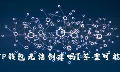 你知道为什么TP钱包无法创建吗？答案可能超乎你的想象！