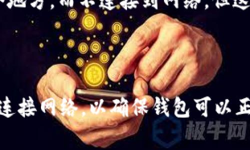 关于“tp钱包节点没有网络可以用吗”的问题，节点的网络连接通常是区块链钱包正常运行的关键因素。TP钱包作为一个去中心化钱包，通常需要连接到区块链节点才能进行交易、余额查询等操作。如果节点没有网络连接，以下几点需要考虑：

1. **节点功能**：如果钱包的节点无法连接互联网，它可能无法验证交易、查询链上信息或进行任何依赖网络的操作。

2. **离线钱包**：如果您刚刚想到了使用离线方式来管理资金，您可以通过将钱包和私钥安全保存在某个地方，而不连接到网络。但这时，您无法进行实时交易，直至网络恢复。

3. **重新连接**：如果发现节点无法连接，可以尝试重新连接或者选择其他可用的节点。

综合以上因素，可以得出结论：TP钱包节点在没有网络的情况下，使用功能将受到严重限制。建议始终保持连接网络，以确保钱包可以正常使用。