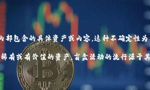 TP钱包盲盒是指在TP钱包中推出的一种随机抽取加密资产的产品或活动。用户在购买盲盒时，并不知道内部包含的具体资产或内容，这种不确定性为用户带来了惊喜和刺激。通常，盲盒可能包含不同种类的数字货币、NFT（非同质化代币）或其他虚拟资产。

在TP钱包中，盲盒可能是为了促销或吸引用户参与，用户通过可选择的金额购买盲盒，期望能够获得更为稀有或有价值的资产。盲盒活动的流行源于其带来的游戏化体验和参与感，使得用户在参与中不仅有机会获取资产，也获得了一种娱乐和体验的乐趣。

如果您需要更多关于TP钱包盲盒的具体细节或相关信息，请告诉我！