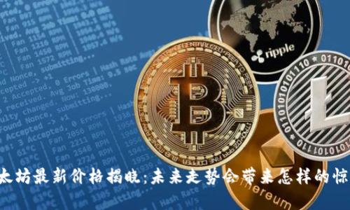 以太坊最新价格揭晓：未来走势会带来怎样的惊喜？