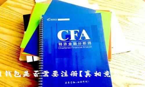区块链钱包是否需要注册？真相竟然出乎你意料！