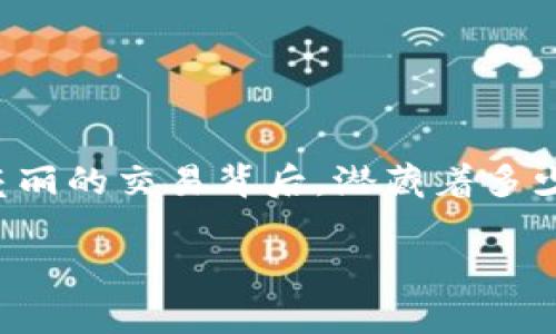 TP钱包交易详情：你真的了解你的数字资产吗？
在数字货币的世界里，TP钱包如同一颗星星，为数以万计的用户提供了安全和便利。然而，你可曾注意到，在这些光鲜亮丽的交易背后，潜藏着多少不为人知的细节？比如，交易详情中的“0 ETH”工资项，它到底意味着什么？让我们深入探索，这其中的奥秘又是什么。

揭开TP钱包交易详情的神秘面纱：0 ETH背后的故事是？