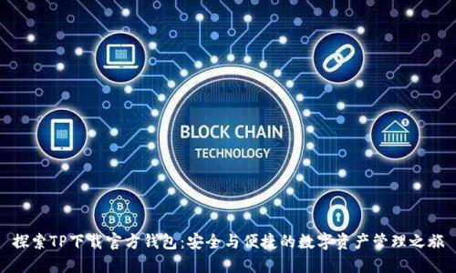 探索TP下载官方钱包：安全与便捷的数字资产管理之旅