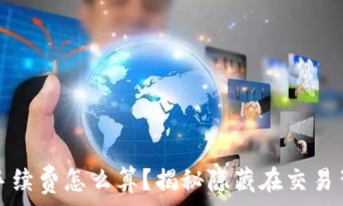   
加密货币钱包手续费怎么算？揭秘隐藏在交易背后的神秘数字