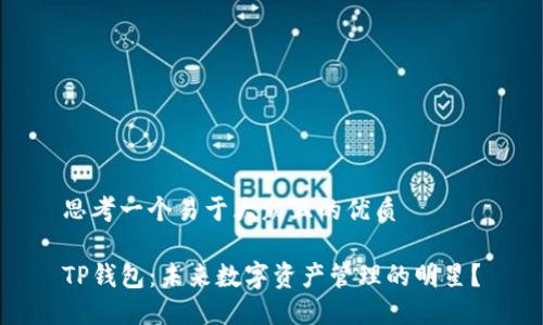 思考一个易于大众且的优质

TP钱包：未来数字资产管理的明星？