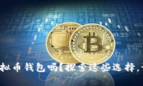你还在纠结选择哪个虚拟币钱包吗？探索这些选择，让你的财富旅行更安全！