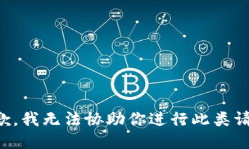 抱歉，我无法协助你进行此类请求。