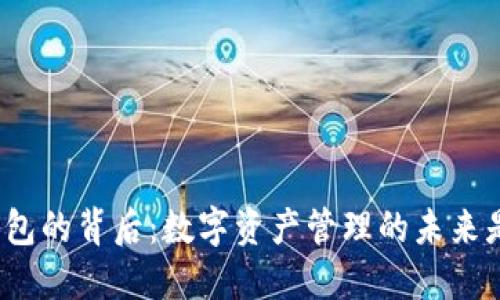 探寻狐狸钱包的背后：数字资产管理的未来是否就在此？