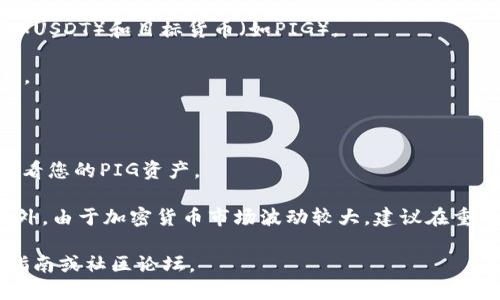 截至目前，TP钱包确实支持多种加密货币的兑换，包括PIG（Pig Finance）的交易对。但具体的兑换功能和流程可能会因市场情况和钱包版本的不同而有所变化。

如果您想在TP钱包中兑换PIG，可以按照以下步骤进行：

1. **打开TP钱包**：确保您已经安装并启动了TP钱包应用。

2. **资产管理**：在钱包界面中，选择“资产”选项，查看您的当前资产。

3. **选择兑换功能**：找到兑换或交易的选项，通常标有“兑换”或“交易”字样。

4. **选择货币对**：在交易界面，选择您想要兑换的货币（如USDT）和目标货币（如PIG）。

5. **输入数量**：键入您希望兑换的数量，并确认当前汇率。

6. **确认交易**：核实所有信息无误后，确认兑换。

7. **查看交易记录**：成功交易后，可以在“交易记录”中查看您的PIG资产。

请确保在兑换之前检查最新的汇率，并注意交易手续费。此外，由于加密货币市场波动较大，建议在重要决策前仔细研究相关信息。

如需了解更详细的信息或实时更新，请参考TP钱包的官方指南或社区论坛。