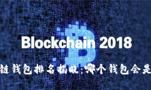 2023年全球区块链钱包排名揭晓：哪个钱包会是你的安全守护者？