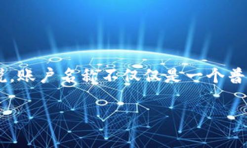 在区块链和加密货币的世界中，钱包的账户名称通常是用户用来识别和管理其加密资产的方式。对于TP钱包（TokenPocket Wallet）来说，账户名称不仅仅是一个普通的识别符，它承载着用户的数字身份，反映出他们对区块链技术的认知和参与程度。在这里，我们探讨一些关于TP钱包账户名称的内容。

### TP钱包账户名称：你的数字身份之钥，背后藏着什么故事？