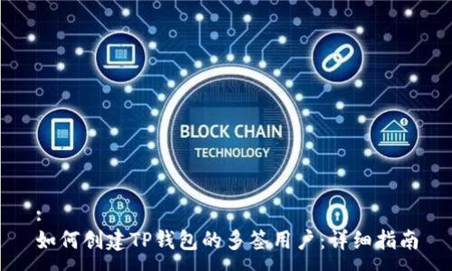 :
如何创建TP钱包的多签用户：详细指南