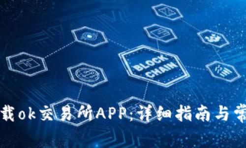 如何顺利下载ok交易所APP：详细指南与常见问题解答