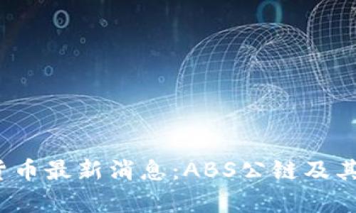 2023年加密货币最新消息：ABS公链及其股票动态解析
