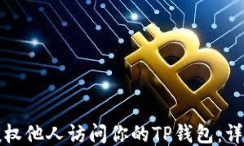 
如何授权他人访问你的TP钱包：详细指南