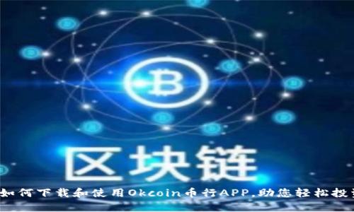 全面解析：如何下载和使用Okcoin币行APP，助您轻松投资数字货币