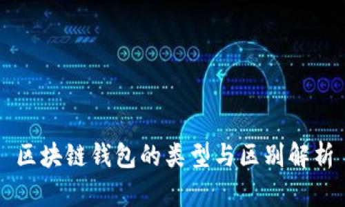 区块链钱包的类型与区别解析