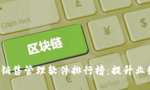 2023年十大销售管理软件排行榜：提升业绩的必备工具