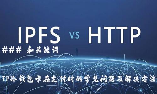### 和关键词


TP冷钱包卡在支付时的常见问题及解决方法
