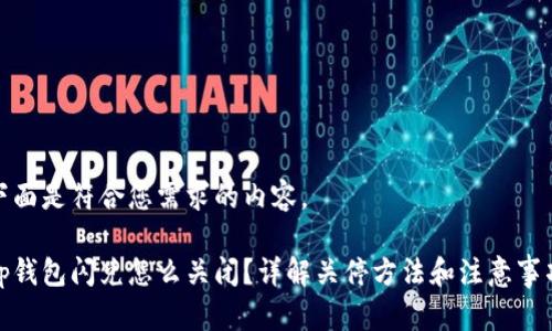 下面是符合您需求的内容。

tp钱包闪兑怎么关闭？详解关停方法和注意事项