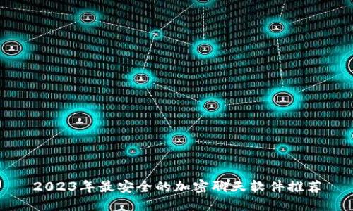 2023年最安全的加密聊天软件推荐