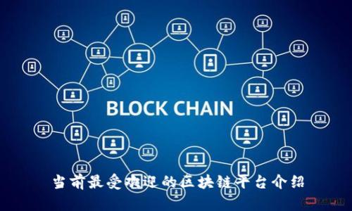 当前最受欢迎的区块链平台介绍